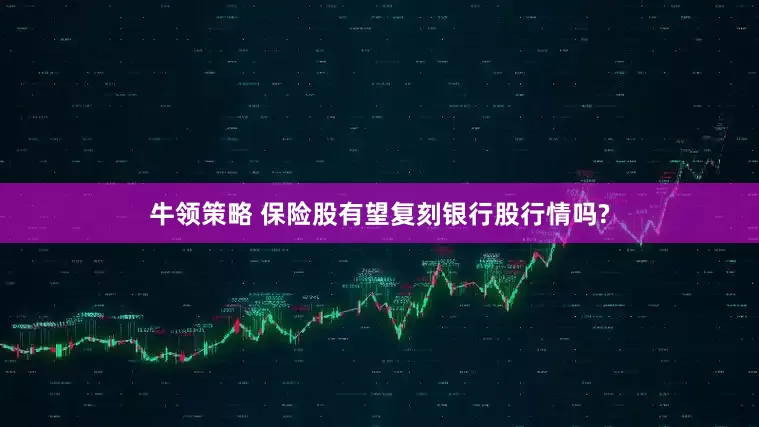 牛领策略 保险股有望复刻银行股行情吗?