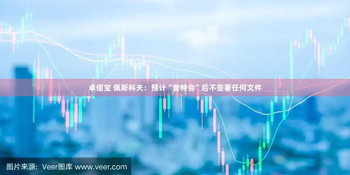 卓信宝 佩斯科夫：预计“普特会”后不签署任何文件